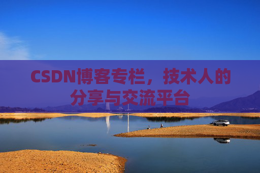 CSDN博客专栏，技术人的分享与交流平台